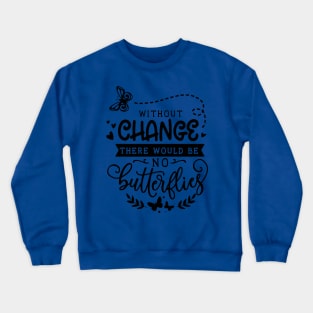 without change there would be no butterflies 1 Crewneck Sweatshirt